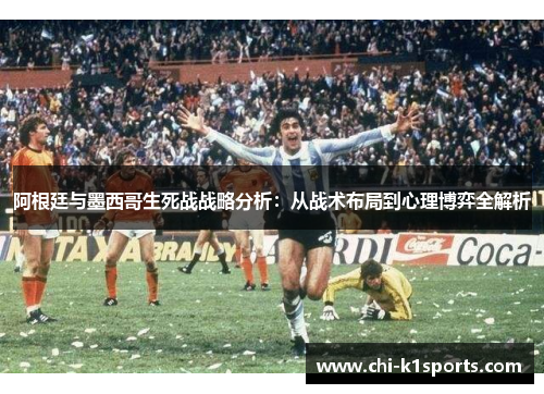 阿根廷与墨西哥生死战战略分析：从战术布局到心理博弈全解析