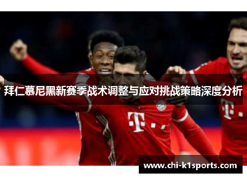 拜仁慕尼黑新赛季战术调整与应对挑战策略深度分析