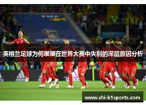 英格兰足球为何屡屡在世界大赛中失利的深层原因分析