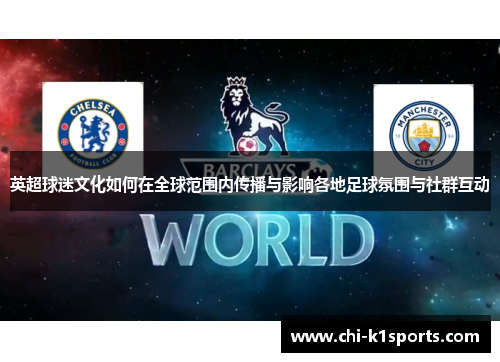 英超球迷文化如何在全球范围内传播与影响各地足球氛围与社群互动