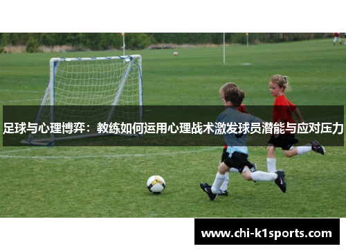 足球与心理博弈：教练如何运用心理战术激发球员潜能与应对压力