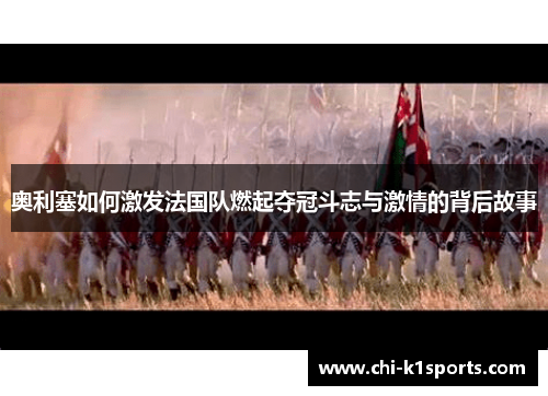 奥利塞如何激发法国队燃起夺冠斗志与激情的背后故事