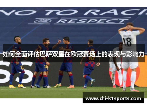如何全面评估巴萨双星在欧冠赛场上的表现与影响力